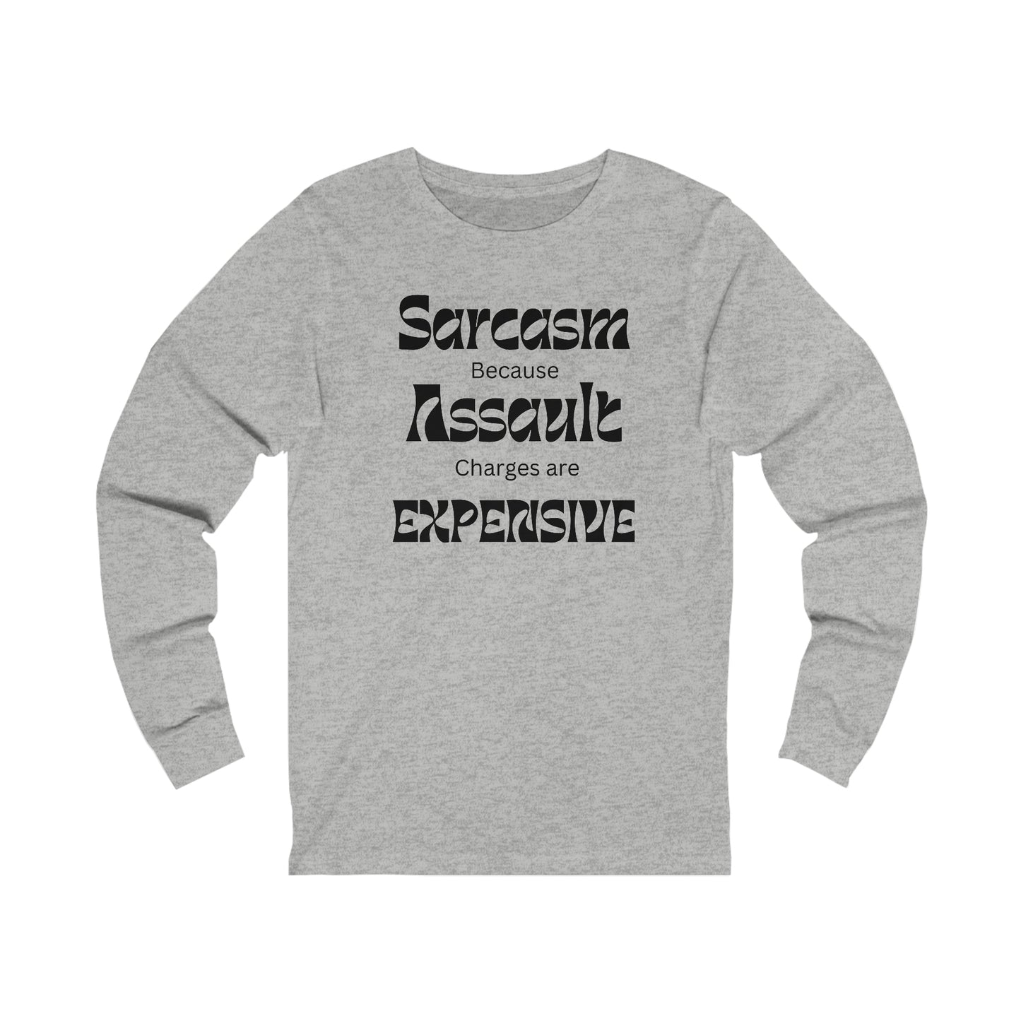 Sarcasm because Assault Charges are Expensive Long Sleeve Tee