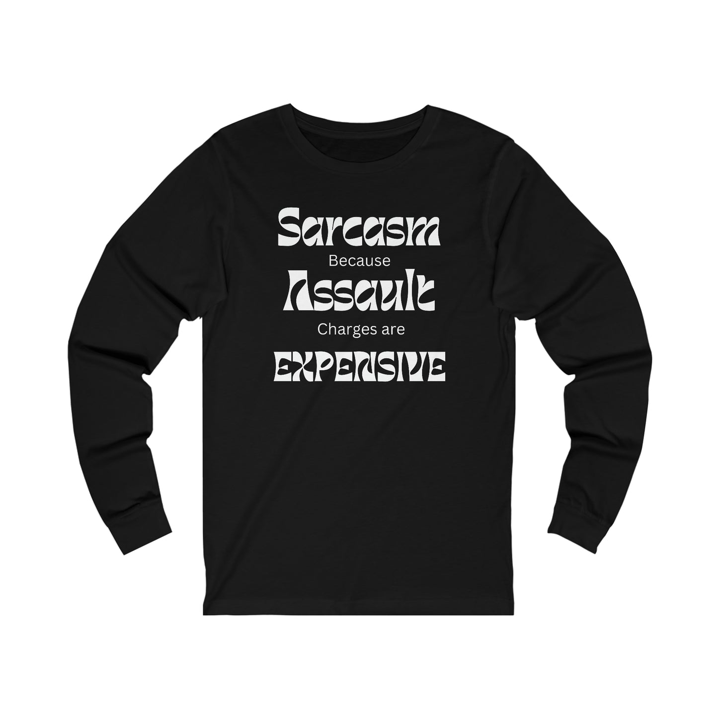 Sarcasm because Assault Charges are Expensive Long Sleeve Tee