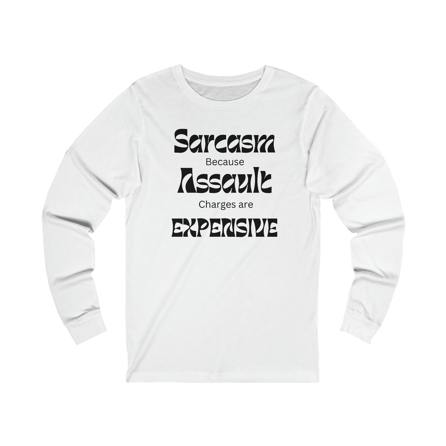 Sarcasm because Assault Charges are Expensive Long Sleeve Tee