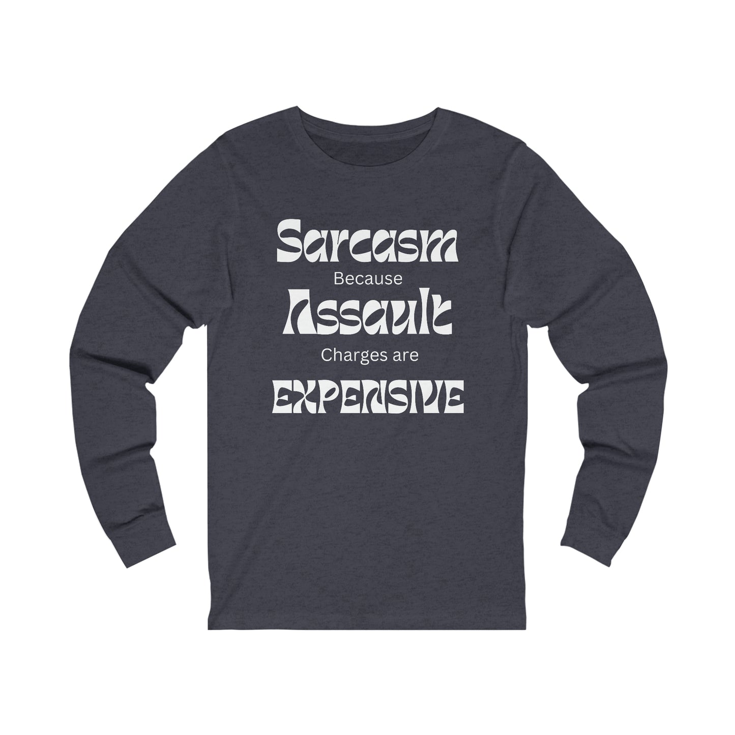 Sarcasm because Assault Charges are Expensive Long Sleeve Tee